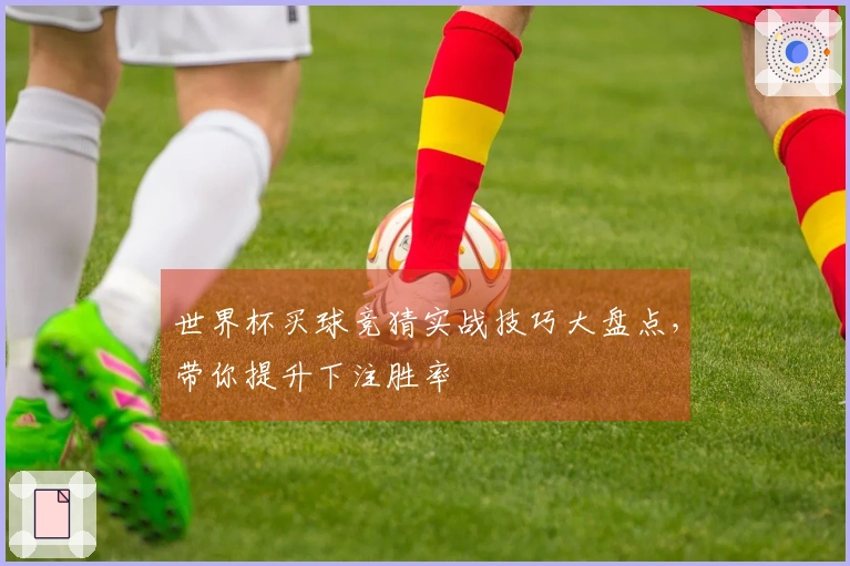 世界杯买球竞猜实战技巧大盘点，带你提升下注胜率